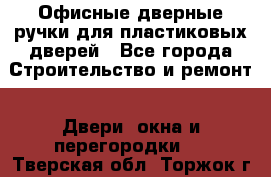 Офисные дверные ручки для пластиковых дверей - Все города Строительство и ремонт » Двери, окна и перегородки   . Тверская обл.,Торжок г.
